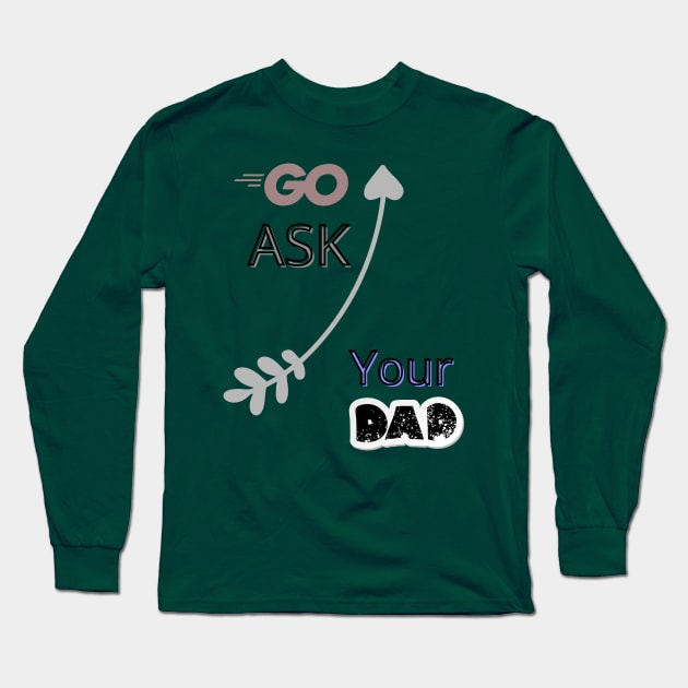 Go Ask Your Dad Long Sleeve T-Shirt by logo desang